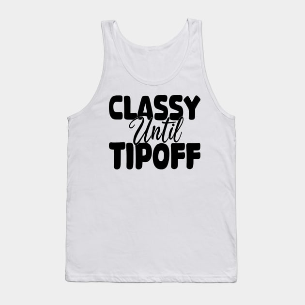 classy until tipoff Tank Top by mdr design